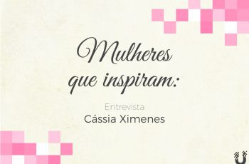 Mulheres que Inspiram: Cássia Ximenes