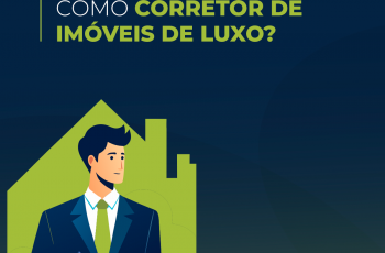 Como ter sucesso como corretor de imóveis de luxo?