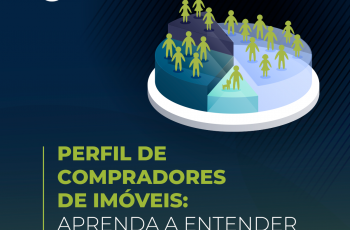 Perfil de compradores de imóveis: aprenda a entender cada cliente