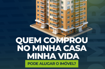 Quem comprou no Minha Casa Minha Vida pode alugar o imóvel?