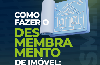 Como fazer o desmembramento de imóvel: Confira o passo a passo